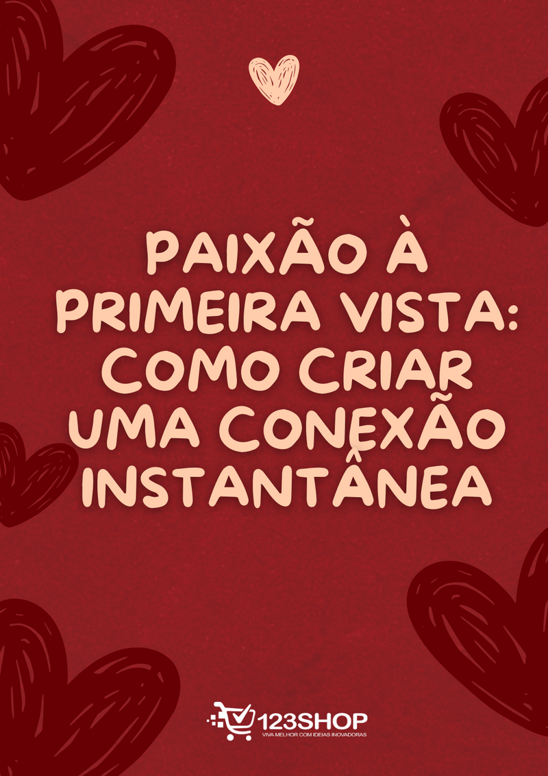 Ebook Paixão À Primeira Vista: Como Criar Uma Conexão Instantânea | loja123shop