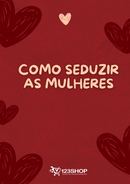 Ebook Como Seduzir As Mulheres | loja123shop