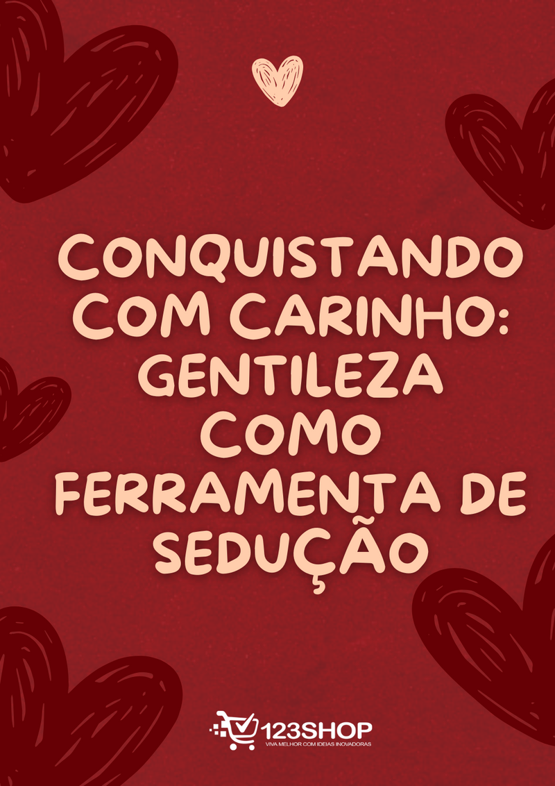 Ebook Conquistando Com Carinho: Gentileza Como Ferramenta De Sedução | loja123shop