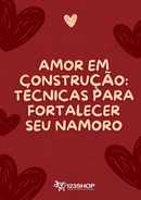 Ebook Amor Em Construção: Técnicas Para Fortalecer Seu Namoro | loja123shop