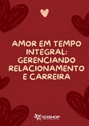 Ebook Amor Em Tempo Integral: Gerenciando Relacionamento E Carreira | loja123shop