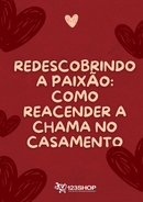 Ebook Redescobrindo A Paixão: Como Reacender A Chama No Casamento | loja123shop